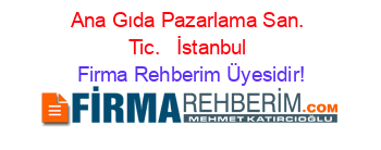 Ana+Gıda+Pazarlama+San.+Tic.+ +İstanbul Firma+Rehberim+Üyesidir!
